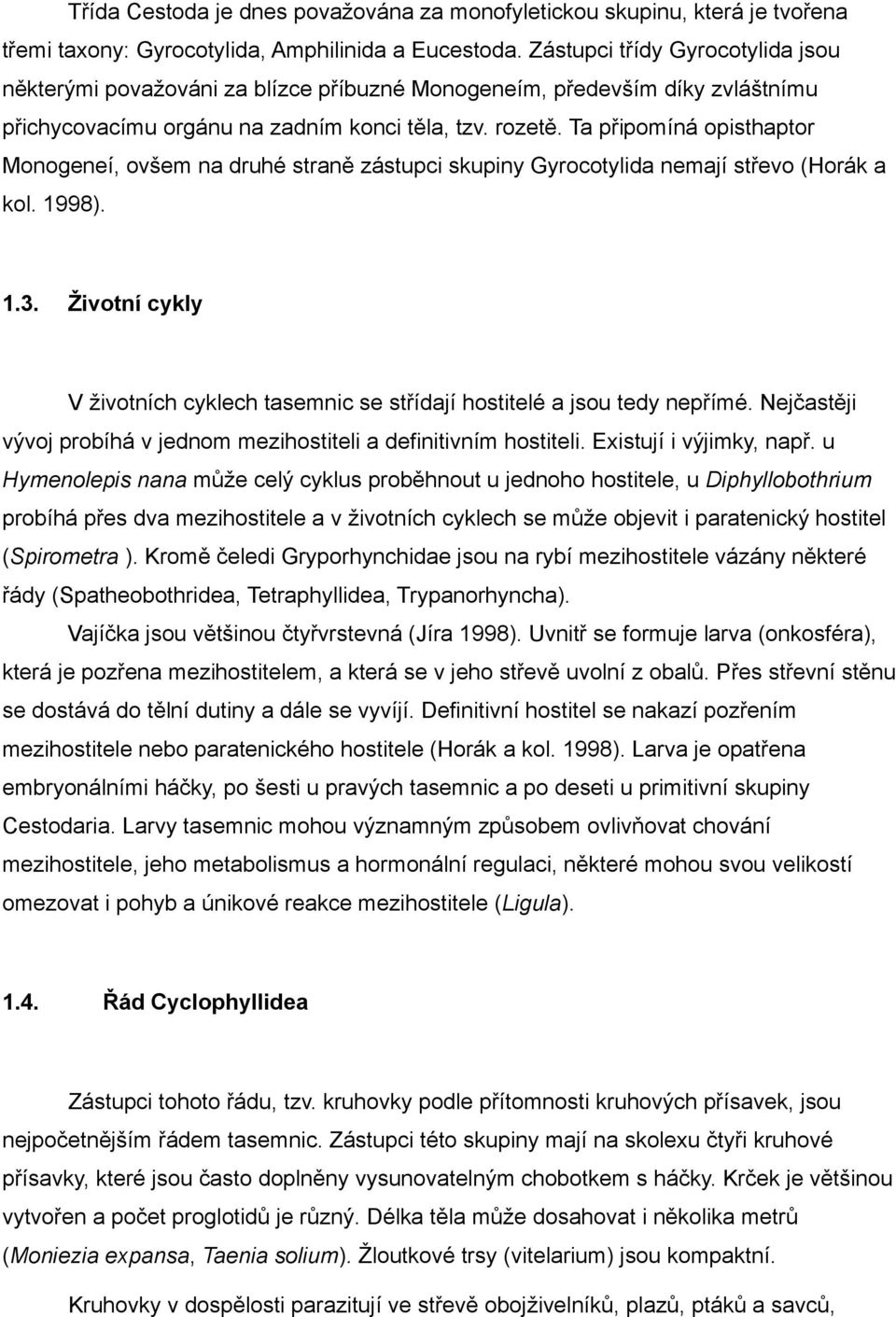 Ta připomíná opisthaptor Monogeneí, ovšem na druhé straně zástupci skupiny Gyrocotylida nemají střevo (Horák a kol. 1998). 1.3.