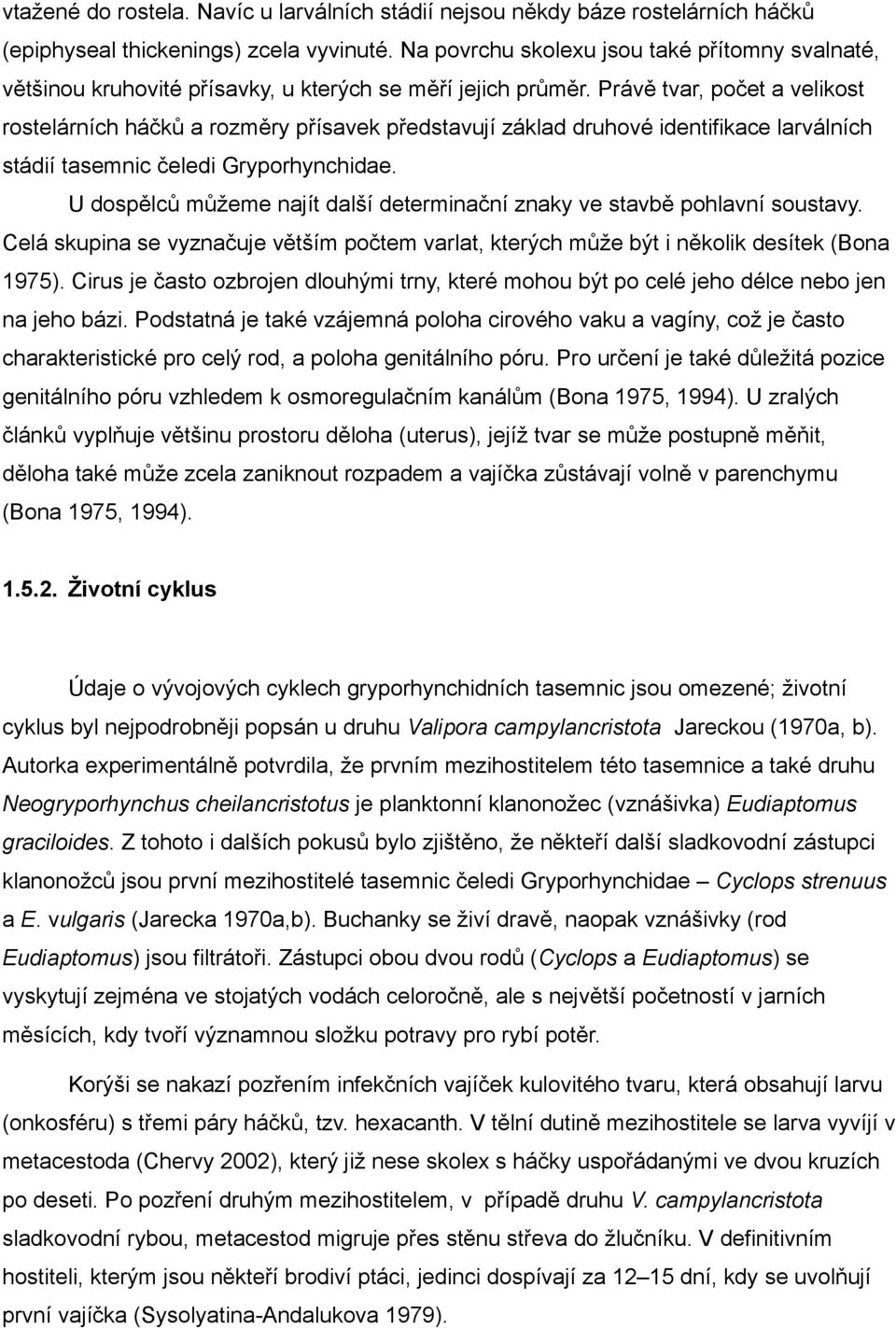 Právě tvar, počet a velikost rostelárních háčků a rozměry přísavek představují základ druhové identifikace larválních stádií tasemnic čeledi Gryporhynchidae.