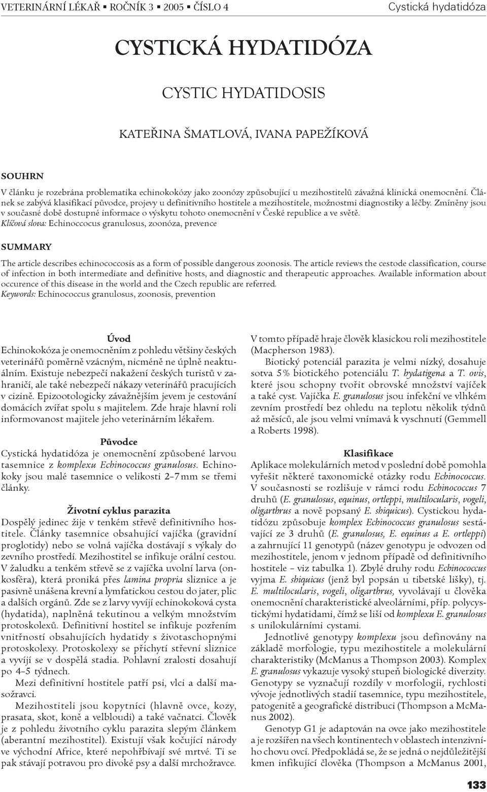 Zmínìny jsou v souèasné dobì dostupné informace o výskytu tohoto onemocnìní v Èeské republice a ve svìtì.