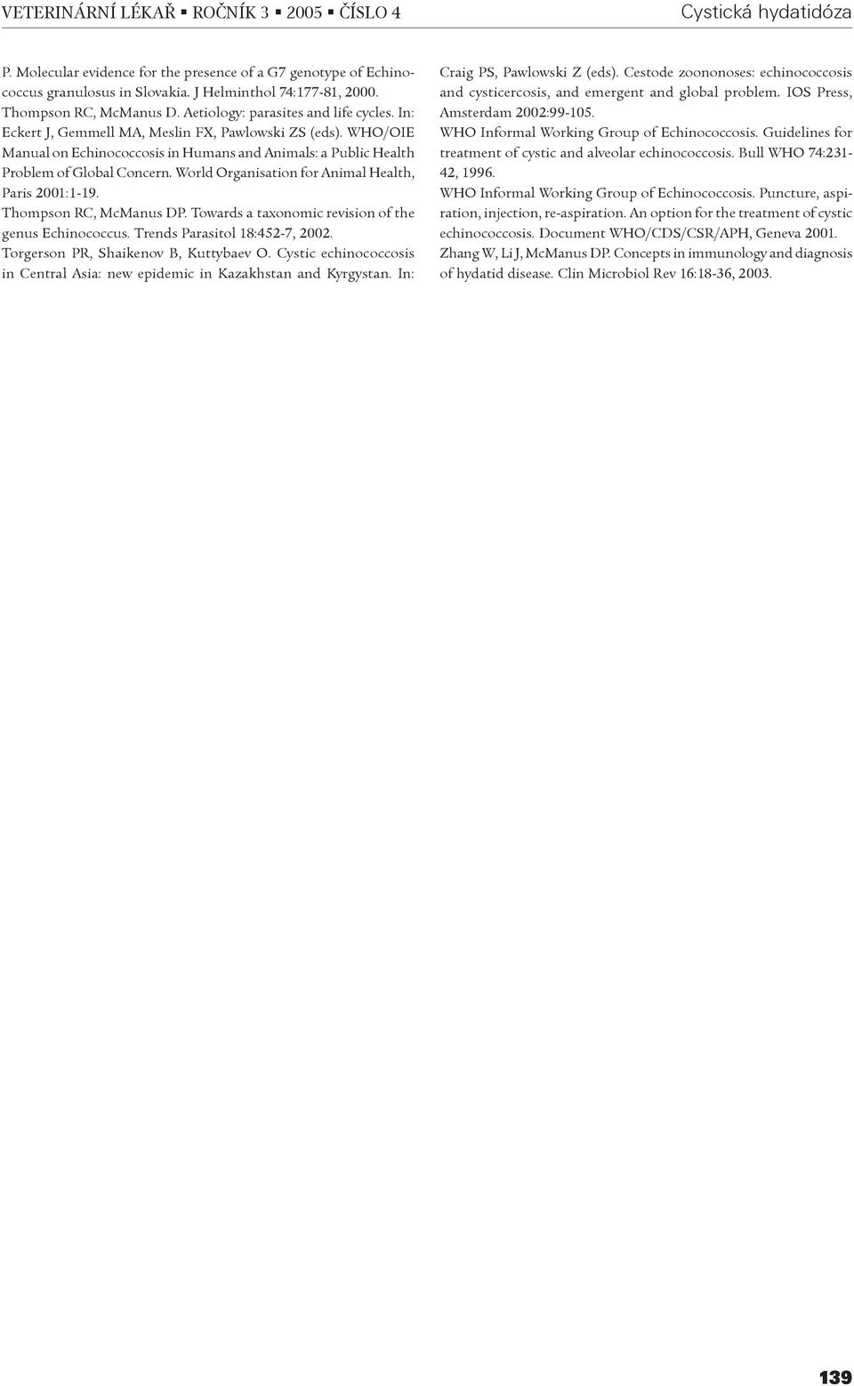 World Organisation for Animal Health, Paris 2001:1-19. Thompson RC, McManus DP. Towards a taxonomic revision of the genus Echinococcus. Trends Parasitol 18:452-7, 2002.