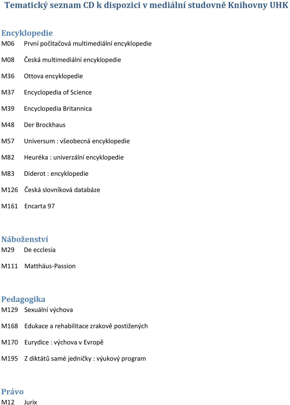 Heuréka : univerzální encyklopedie Diderot : encyklopedie Česká slovníková databáze M161 Encarta 97 Náboženství M29 De ecclesia M111 Matthäus-Passion