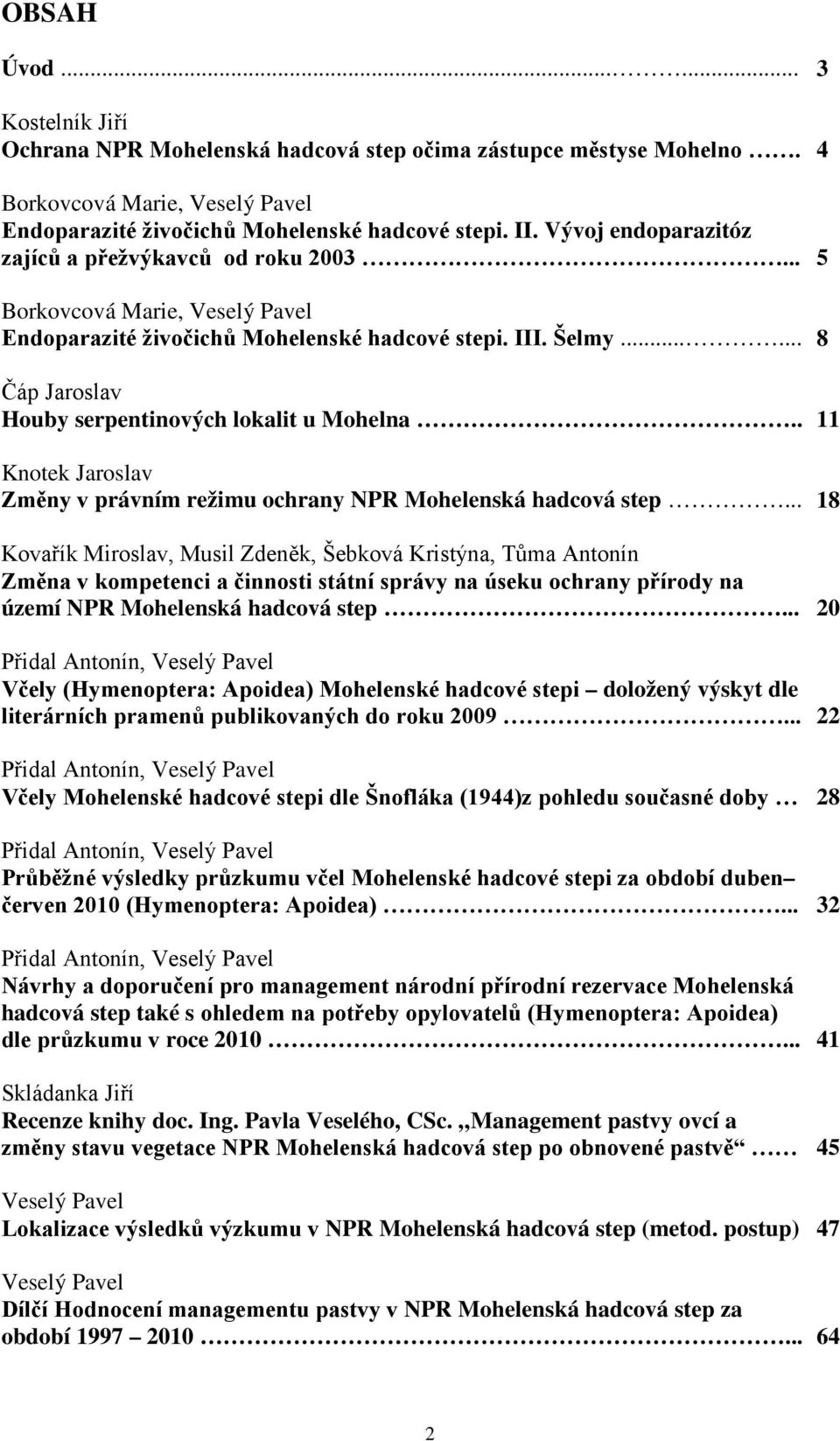 ..... 8 Čáp Jaroslav Houby serpentinových lokalit u Mohelna.. 11 Knotek Jaroslav Změny v právním režimu ochrany NPR Mohelenská hadcová step.