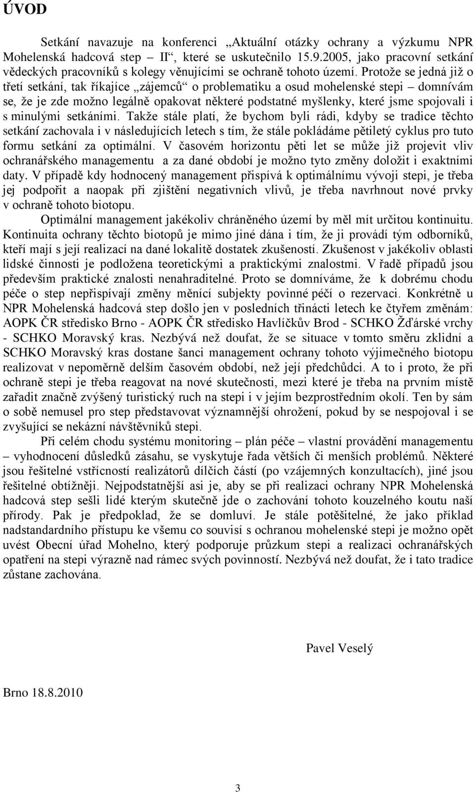 Protože se jedná již o třetí setkání, tak říkajíce zájemců o problematiku a osud mohelenské stepi domnívám se, že je zde možno legálně opakovat některé podstatné myšlenky, které jsme spojovali i s