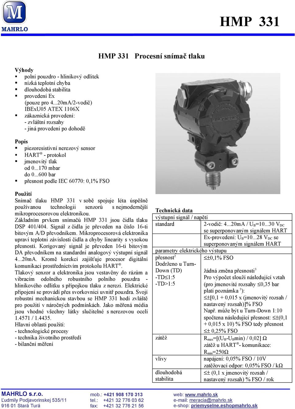 ..600 bar přesnost podle IEC 60770: 0,1% FSO HMP 331 Procesní snímač tlaku Použití Snímač tlaku HMP 331 v sobě spojuje léta úspěšně používanou technologii senzorů s nejmodernější mikroprocesorovou