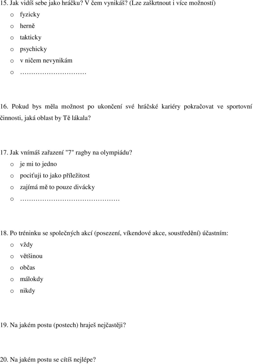 Jak vnímáš zařazení "7" ragby na olympiádu? o je mi to jedno o pociťuji to jako příležitost o zajímá mě to pouze divácky o 18.