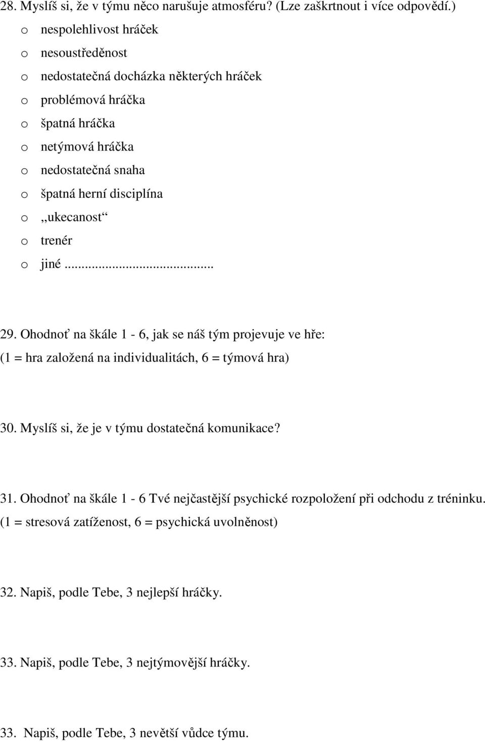 disciplína o,,ukecanost o trenér o jiné... 29. Ohodnoť na škále 1-6, jak se náš tým projevuje ve hře: (1 = hra založená na individualitách, 6 = týmová hra) 30.