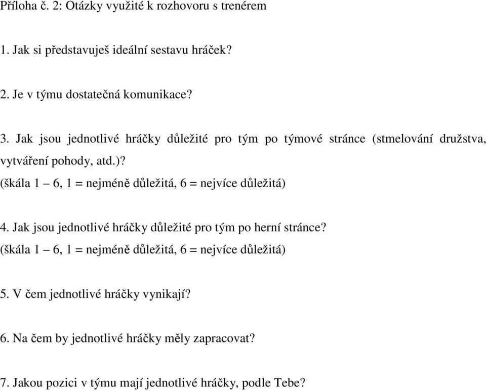 (škála 1 6, 1 = nejméně důležitá, 6 = nejvíce důležitá) 4. Jak jsou jednotlivé hráčky důležité pro tým po herní stránce?