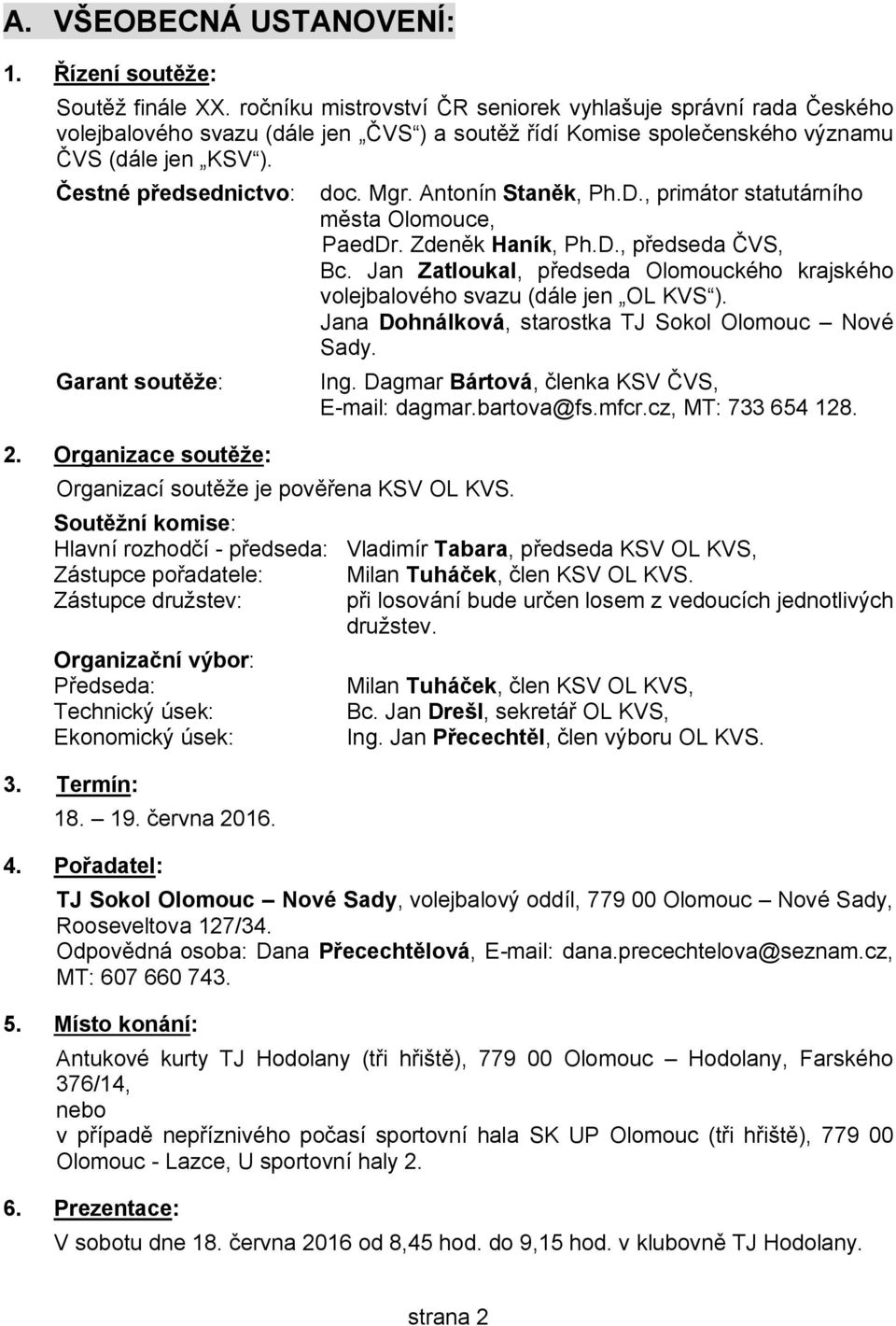 Čestné předsednictvo: Garant soutěže: 2. Organizace soutěže: Organizací soutěže je pověřena KSV OL KVS. doc. Mgr. Antonín Staněk, Ph.D., primátor statutárního města Olomouce, PaedDr. Zdeněk Haník, Ph.