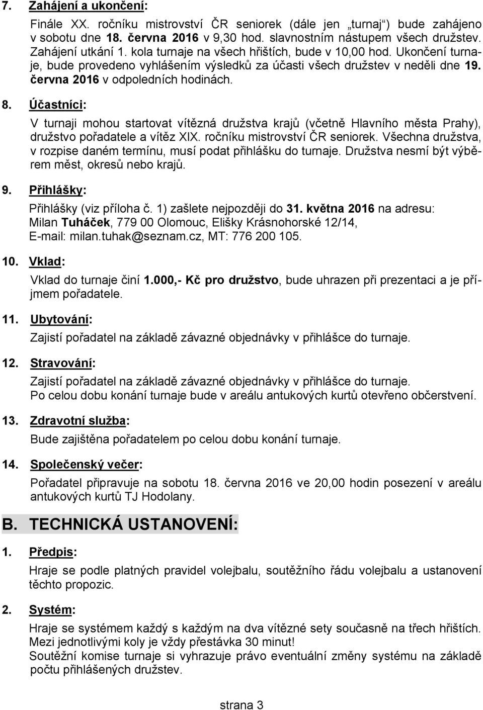 Účastníci: V turnaji mohou startovat vítězná družstva krajů (včetně Hlavního města Prahy), družstvo pořadatele a vítěz XIX. ročníku mistrovství ČR seniorek.