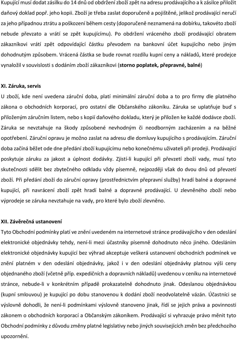zpět kupujícímu). Po obdržení vráceného zboží prodávající obratem zákazníkovi vrátí zpět odpovídající částku převodem na bankovní účet kupujícího nebo jiným dohodnutým způsobem.