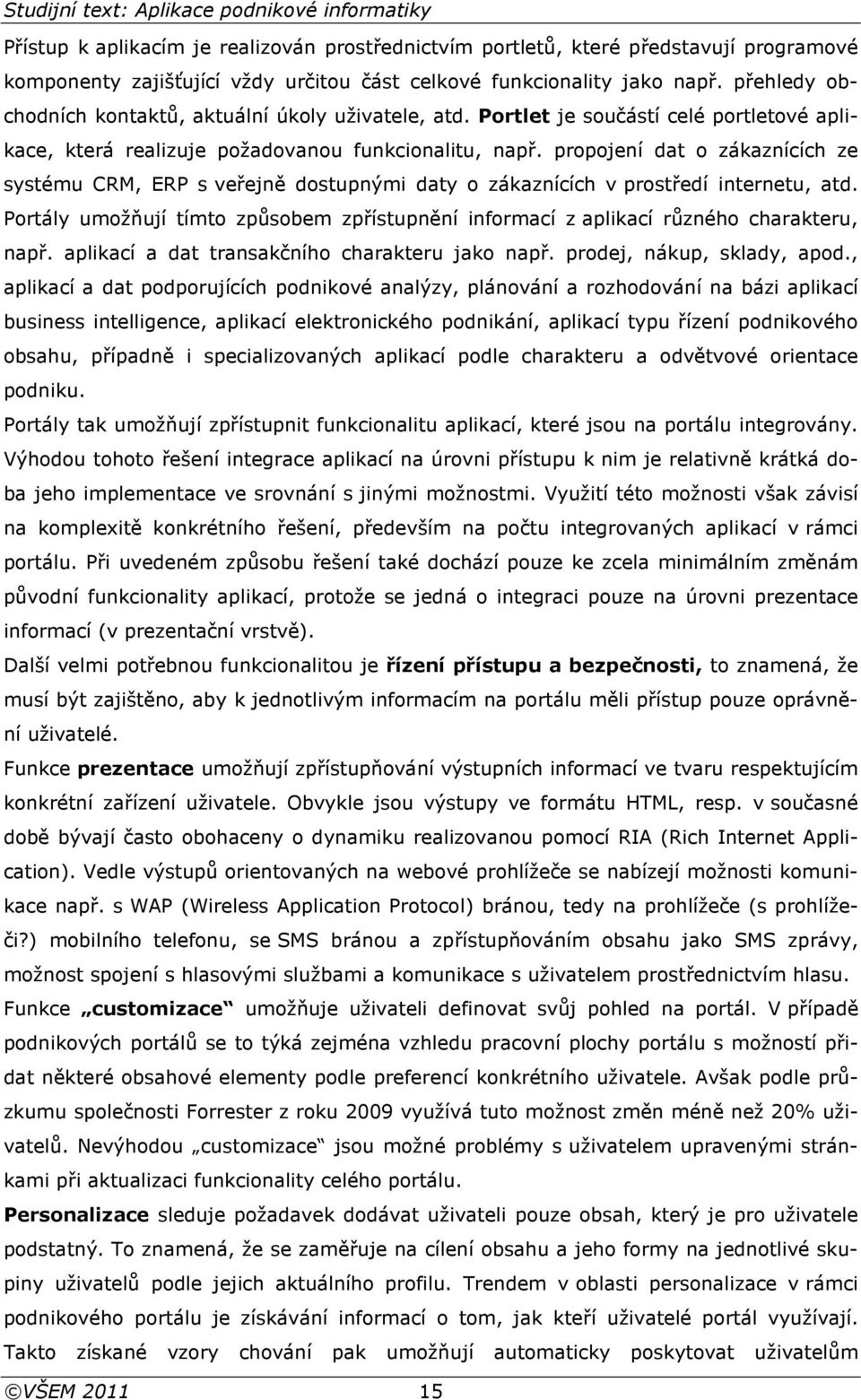 propojení dat o zákaznících ze systému CRM, ERP s veřejně dostupnými daty o zákaznících v prostředí internetu, atd.