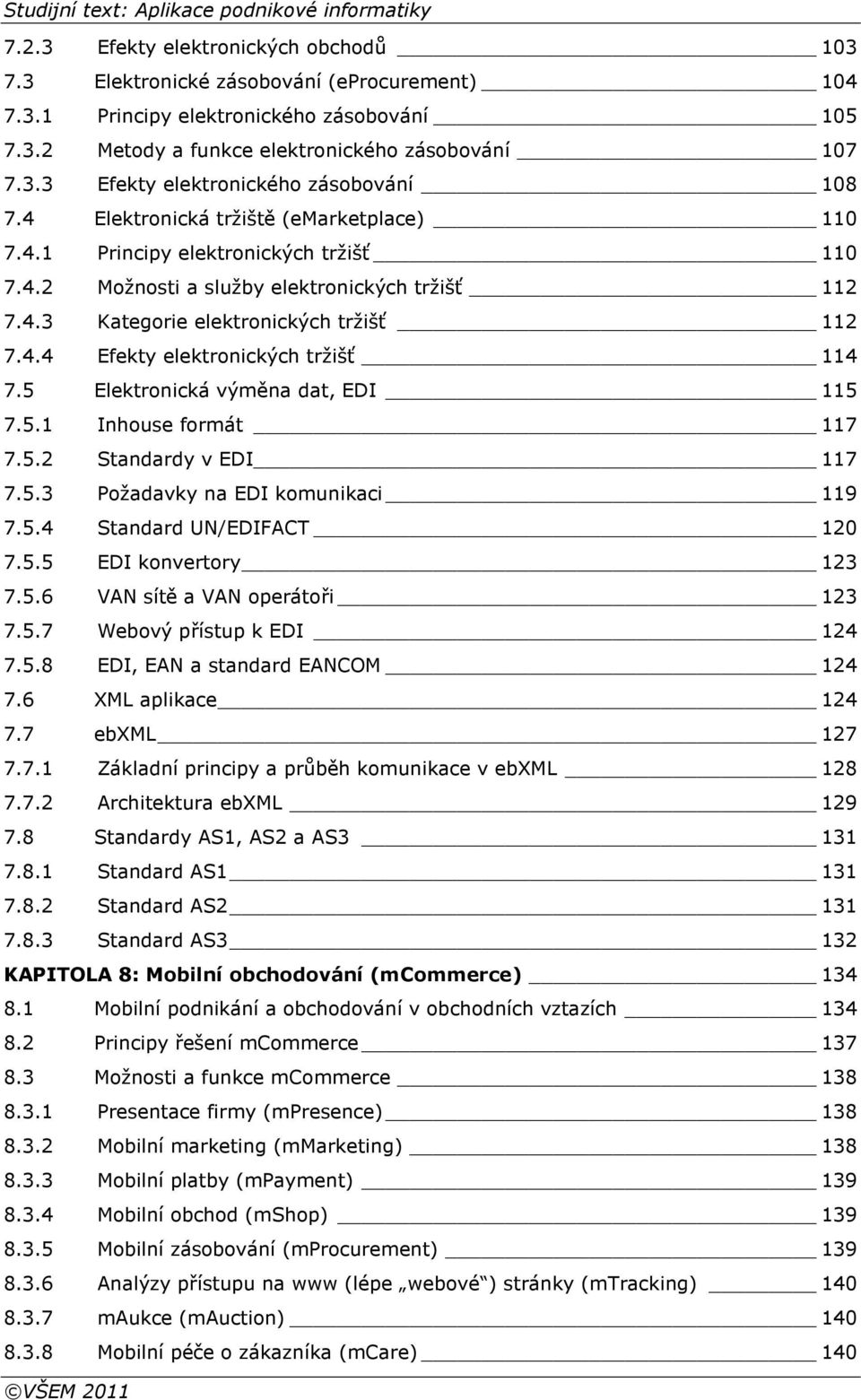 5 Elektronická výměna dat, EDI 115 7.5.1 Inhouse formát 117 7.5.2 Standardy v EDI 117 7.5.3 Požadavky na EDI komunikaci 119 7.5.4 Standard UN/EDIFACT 120 7.5.5 EDI konvertory 123 7.5.6 VAN sítě a VAN operátoři 123 7.