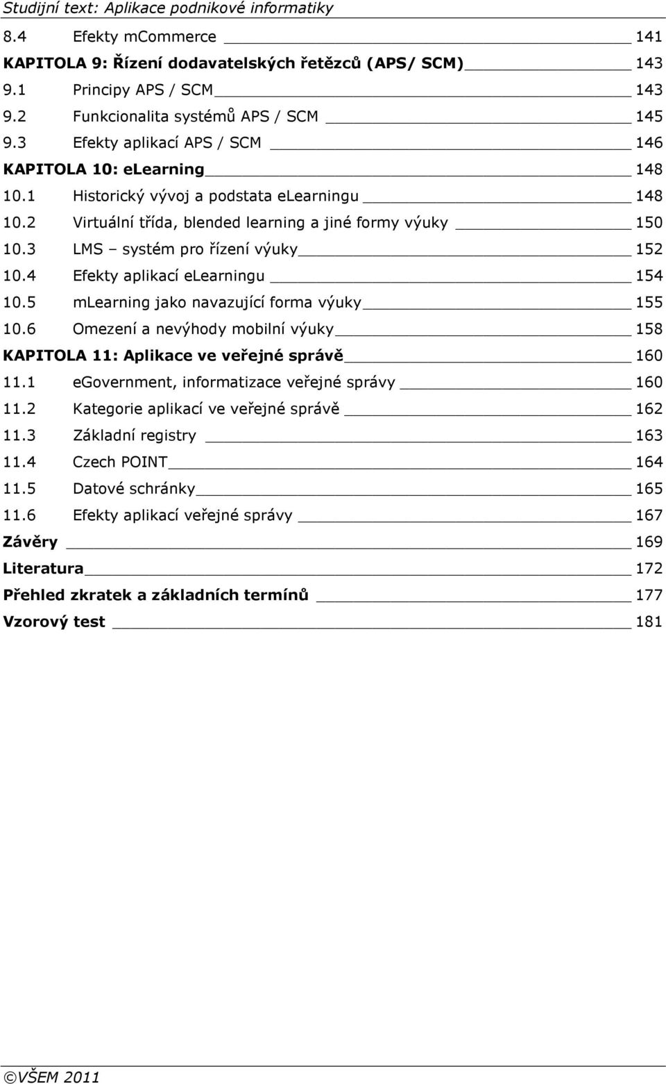 3 LMS systém pro řízení výuky 152 10.4 Efekty aplikací elearningu 154 10.5 mlearning jako navazující forma výuky 155 10.