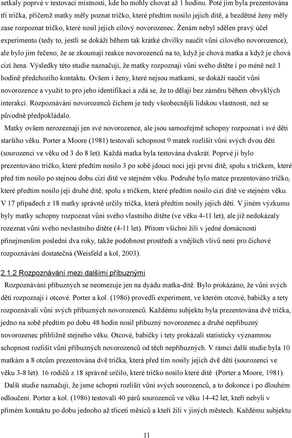 Ženám nebyl sdělen pravý účel experimentu (tedy to, jestli se dokáží během tak krátké chvilky naučit vůni cílového novorozence), ale bylo jim řečeno, že se zkoumají reakce novorozenců na to, když je