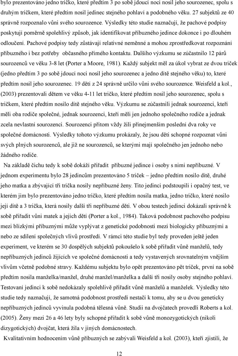 Výsledky této studie naznačují, že pachové podpisy poskytují poměrně spolehlivý způsob, jak identifikovat příbuzného jedince dokonce i po dlouhém odloučení.