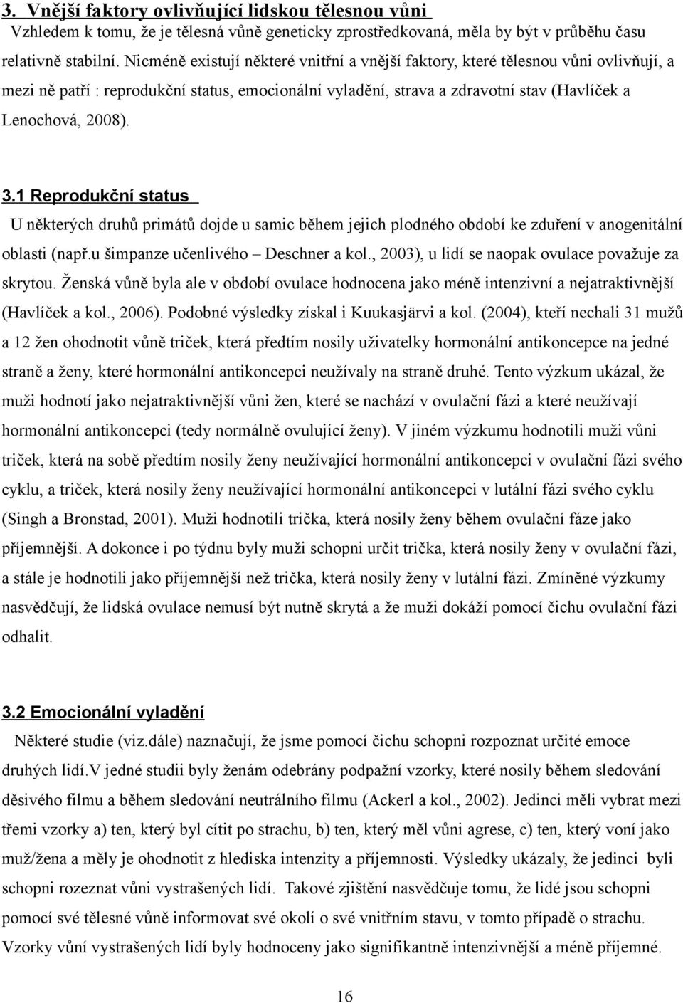 1 Reprodukční status U některých druhů primátů dojde u samic během jejich plodného období ke zduření v anogenitální oblasti (např.u šimpanze učenlivého Deschner a kol.