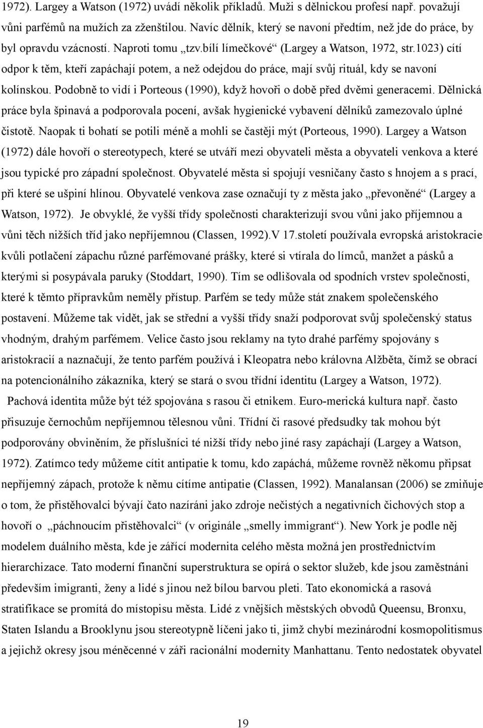 1023) cítí odpor k těm, kteří zapáchají potem, a než odejdou do práce, mají svůj rituál, kdy se navoní kolínskou. Podobně to vidí i Porteous (1990), když hovoři o době před dvěmi generacemi.