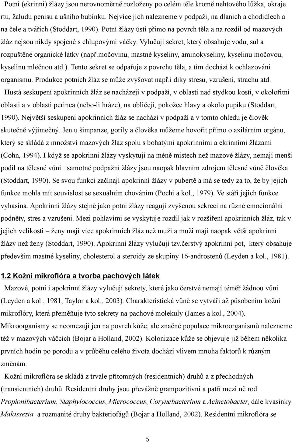 Potní žlázy ústí přímo na povrch těla a na rozdíl od mazových žláz nejsou nikdy spojené s chlupovými váčky. Vylučují sekret, který obsahuje vodu, sůl a rozpuštěné organické látky (např.