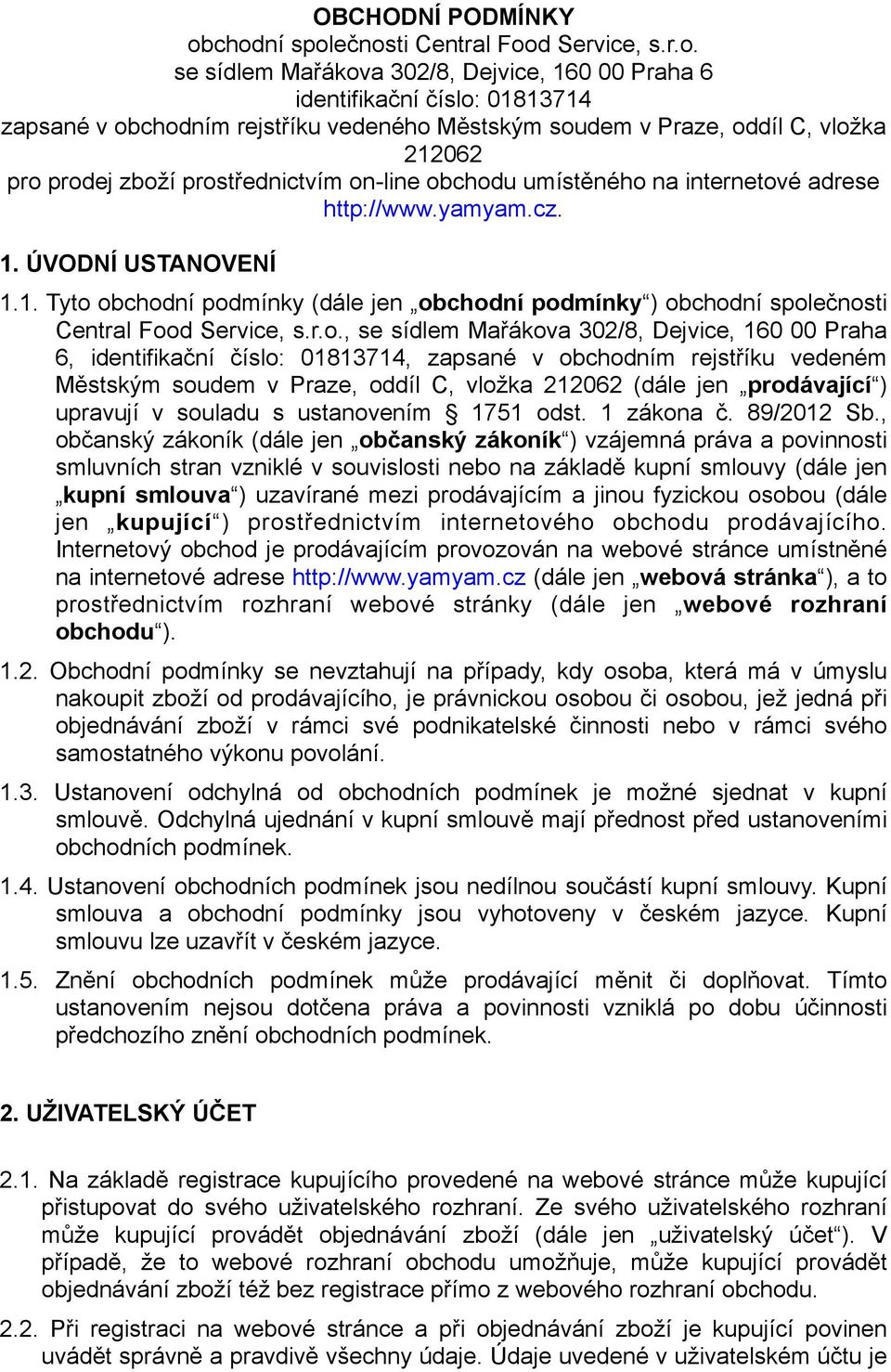 C, vložka 212062 pro prodej zboží prostřednictvím on-line obchodu umístěného na internetové adrese http://www.yamyam.cz. 1. ÚVODNÍ USTANOVENÍ 1.1. Tyto obchodní podmínky (dále jen obchodní podmínky ) obchodní společnosti Central Food Service, s.