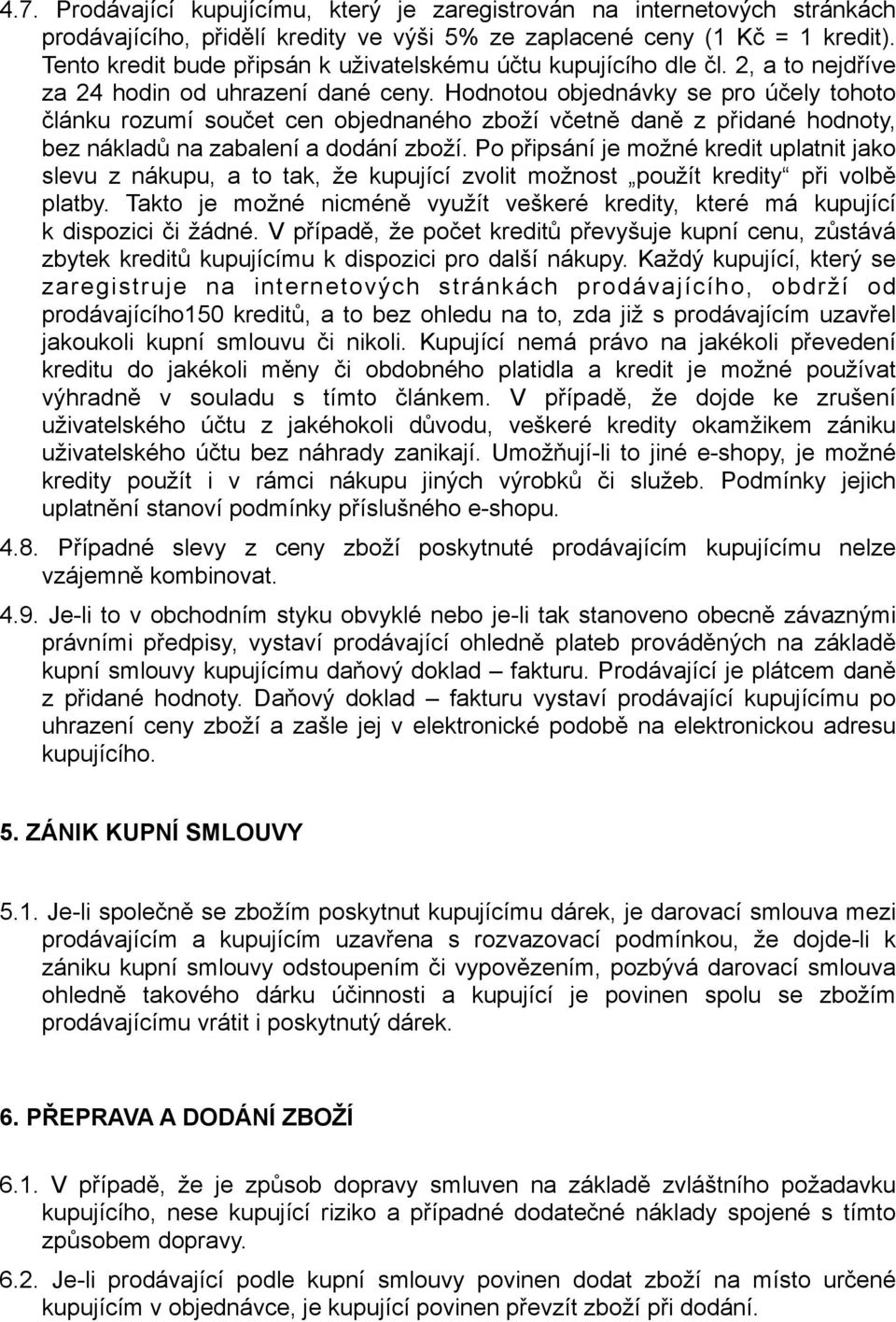 Hodnotou objednávky se pro účely tohoto článku rozumí součet cen objednaného zboží včetně daně z přidané hodnoty, bez nákladů na zabalení a dodání zboží.