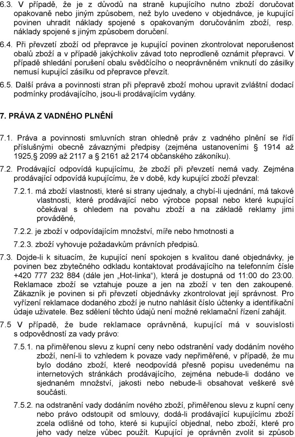 Při převzetí zboží od přepravce je kupující povinen zkontrolovat neporušenost obalů zboží a v případě jakýchkoliv závad toto neprodleně oznámit přepravci.