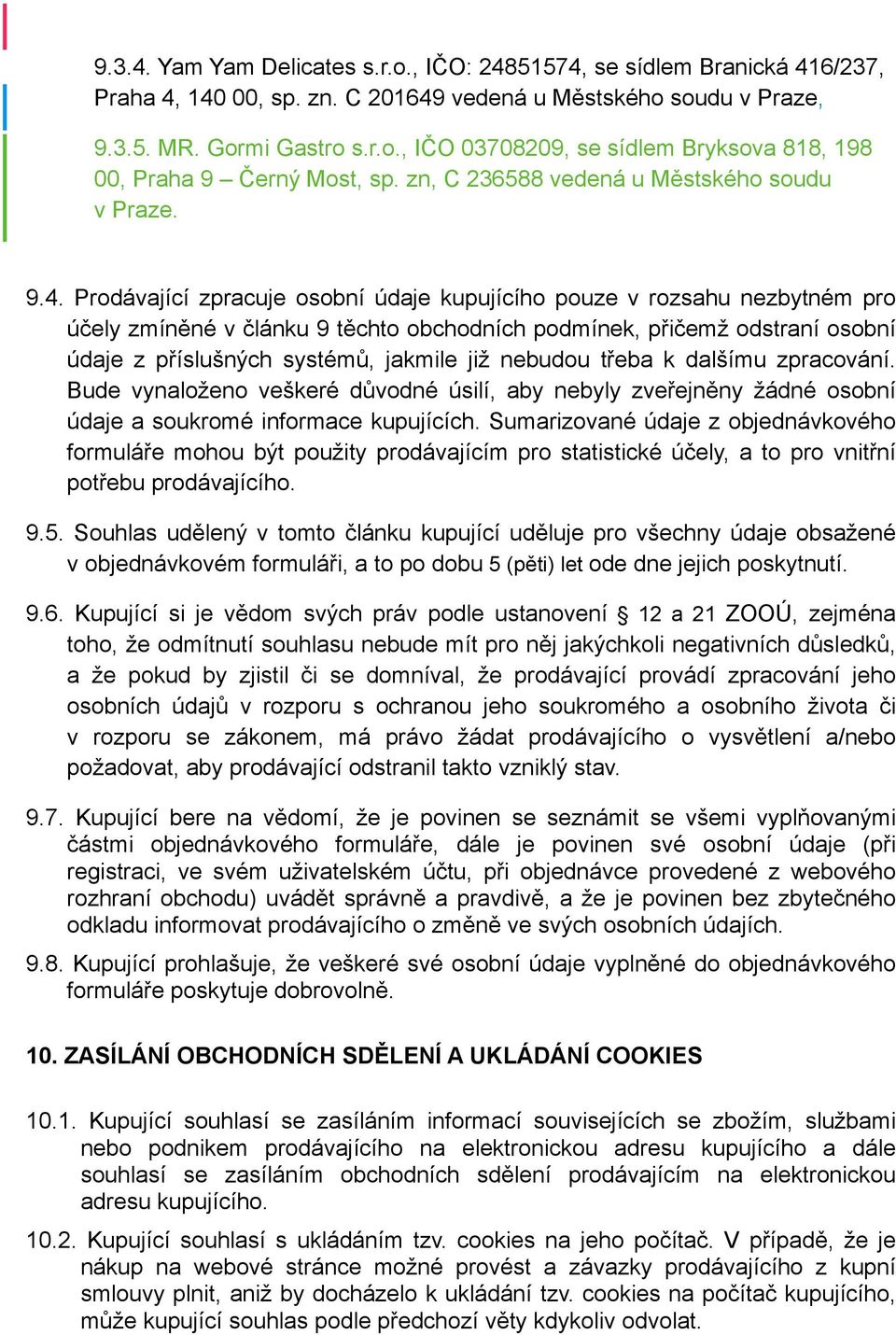 Prodávající zpracuje osobní údaje kupujícího pouze v rozsahu nezbytném pro účely zmíněné v článku 9 těchto obchodních podmínek, přičemž odstraní osobní údaje z příslušných systémů, jakmile již