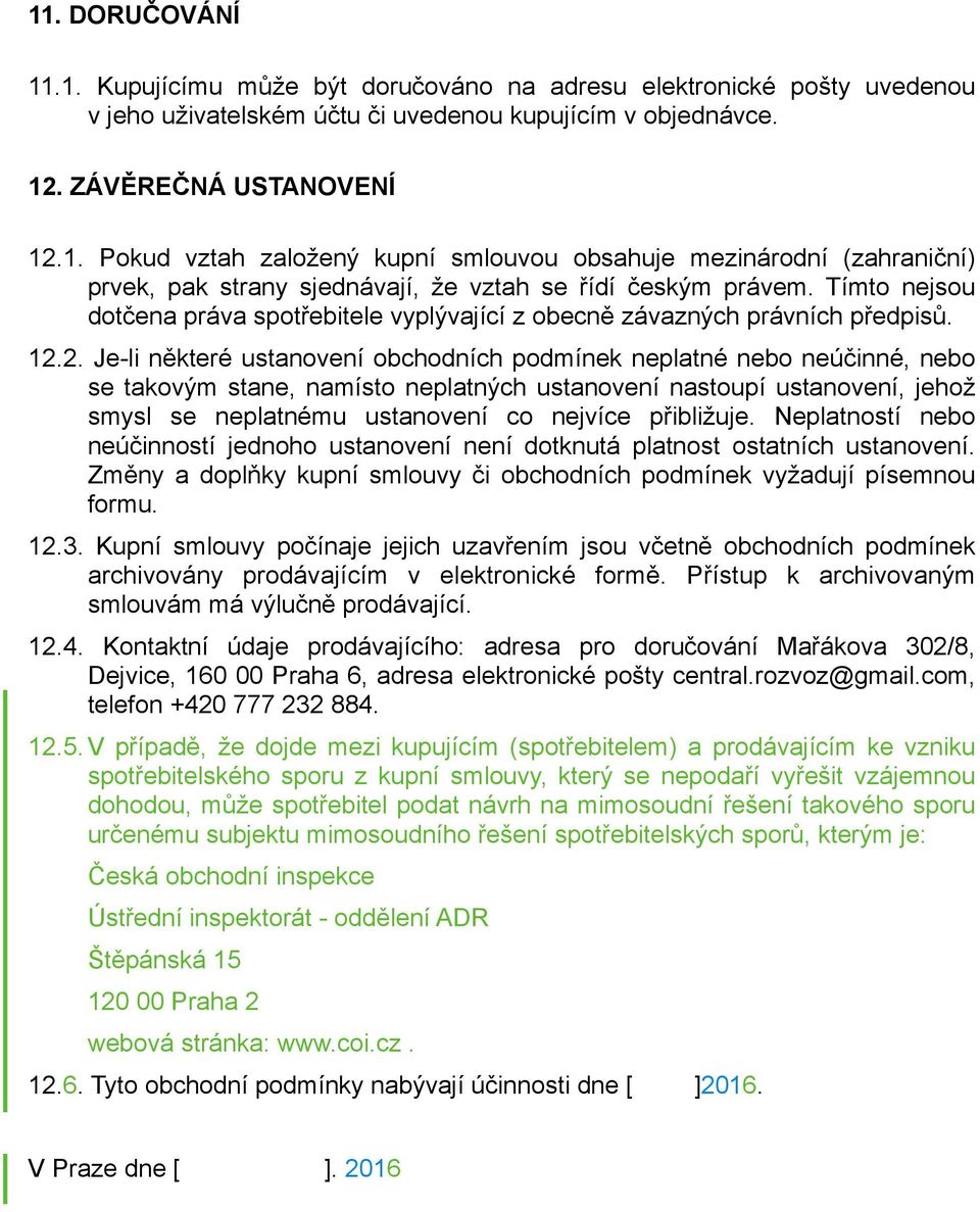 2. Je-li některé ustanovení obchodních podmínek neplatné nebo neúčinné, nebo se takovým stane, namísto neplatných ustanovení nastoupí ustanovení, jehož smysl se neplatnému ustanovení co nejvíce