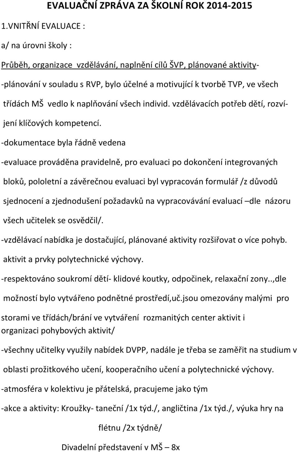 -dokumentace byla řádně vedena -evaluace prováděna pravidelně, pro evaluaci po dokončení integrovaných bloků, pololetní a závěrečnou evaluaci byl vypracován formulář /z důvodů sjednocení a