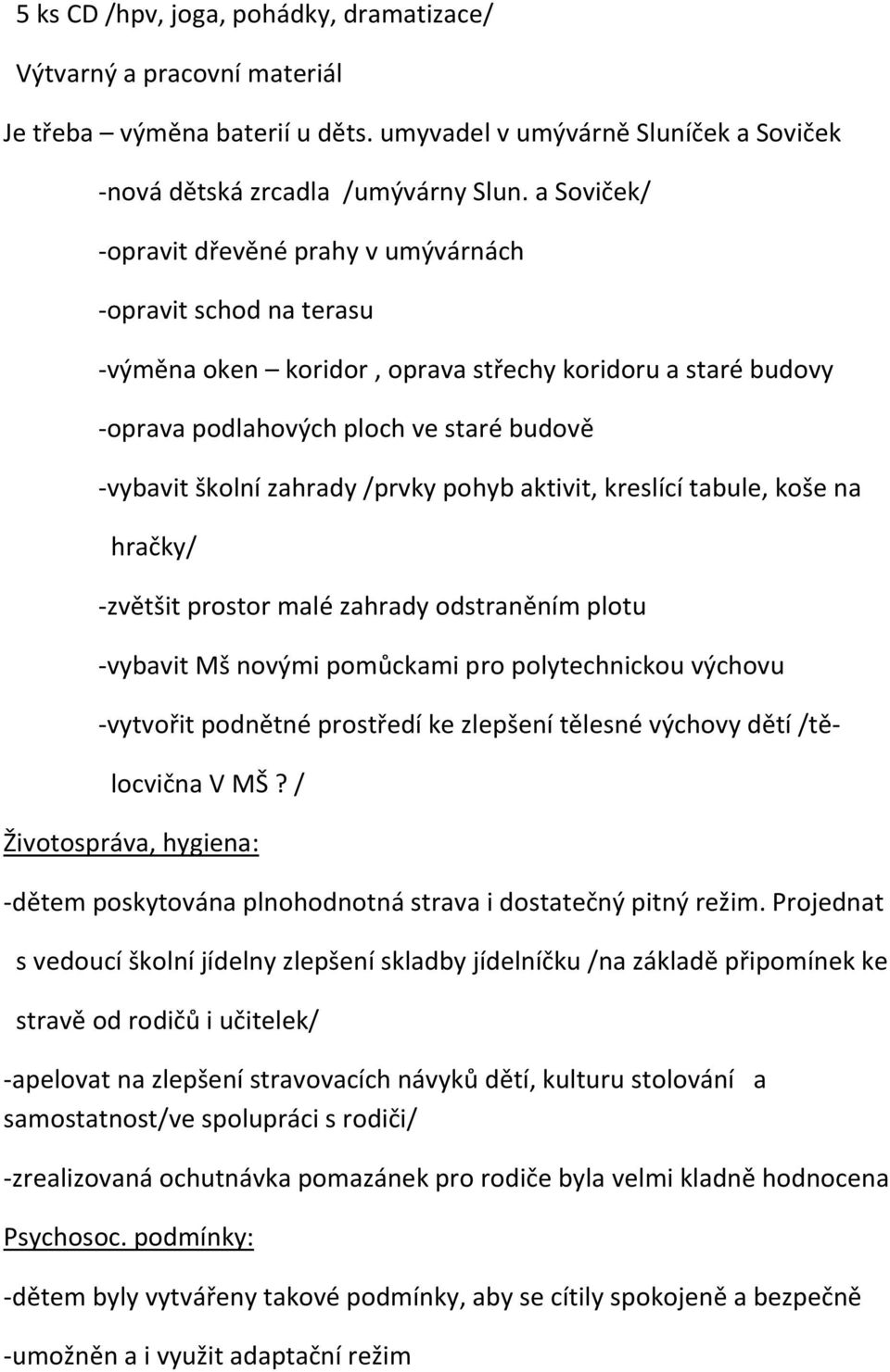 /prvky pohyb aktivit, kreslící tabule, koše na hračky/ -zvětšit prostor malé zahrady odstraněním plotu -vybavit Mš novými pomůckami pro polytechnickou výchovu -vytvořit podnětné prostředí ke zlepšení