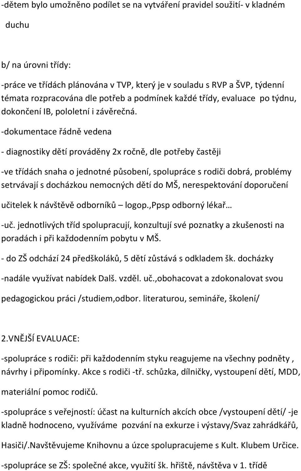 -dokumentace řádně vedena - diagnostiky dětí prováděny 2x ročně, dle potřeby častěji -ve třídách snaha o jednotné působení, spolupráce s rodiči dobrá, problémy setrvávají s docházkou nemocných dětí