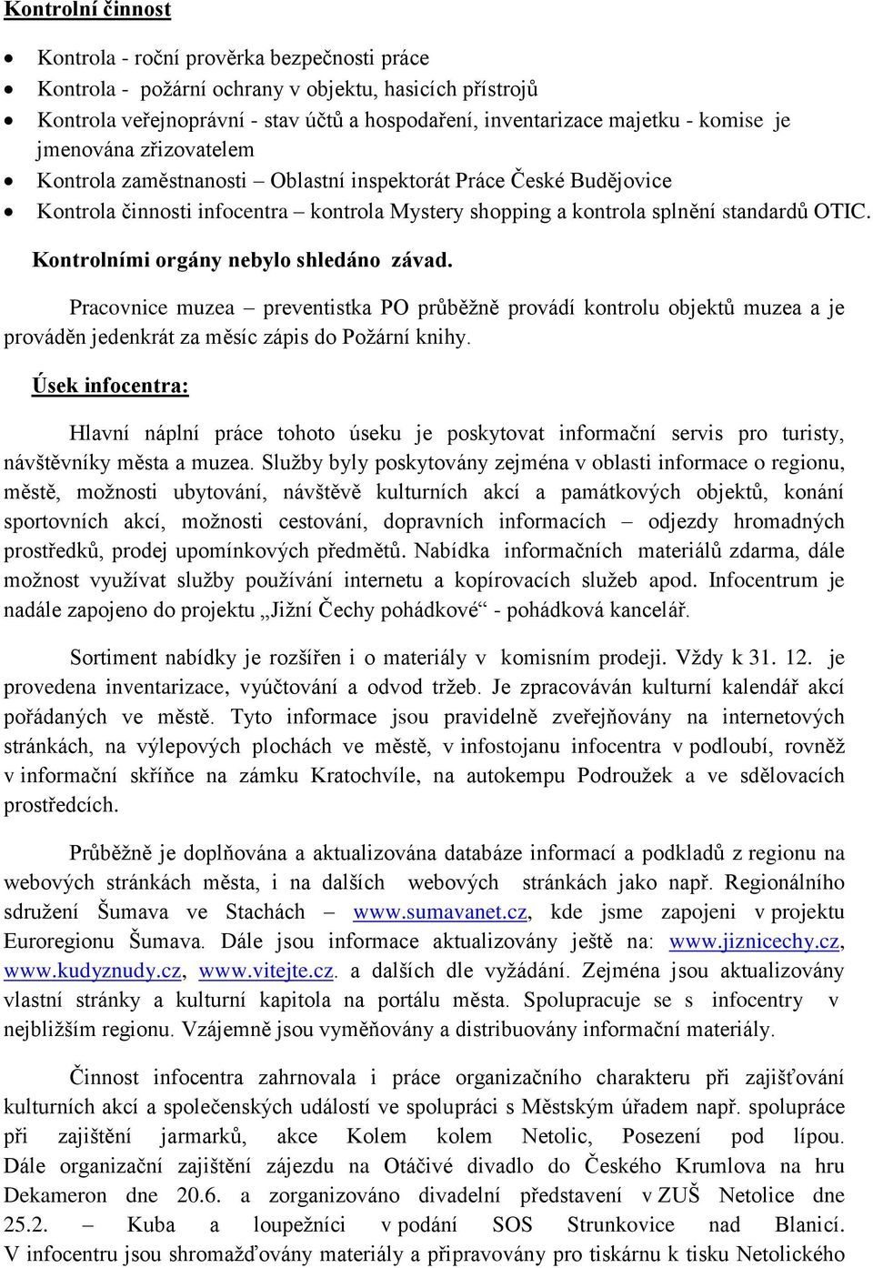 Kontrolními orgány nebylo shledáno závad. Pracovnice muzea preventistka PO průběžně provádí kontrolu objektů muzea a je prováděn jedenkrát za měsíc zápis do Požární knihy.