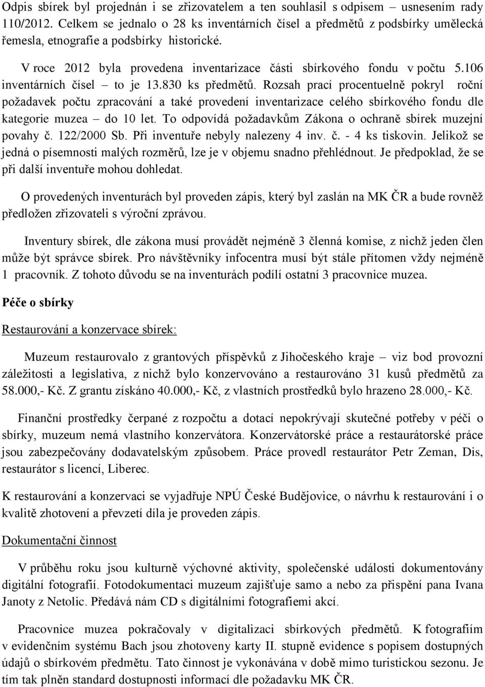 106 inventárních čísel to je 13.830 ks předmětů. Rozsah prací procentuelně pokryl roční požadavek počtu zpracování a také provedení inventarizace celého sbírkového fondu dle kategorie muzea do 10 let.