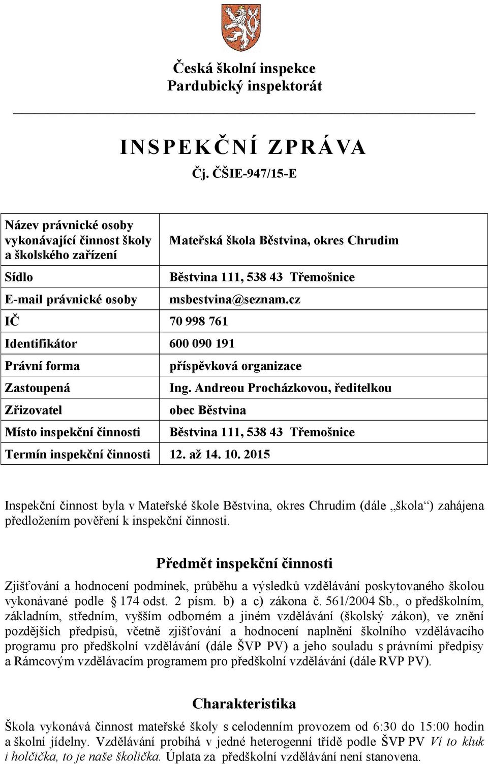 msbestvina@seznam.cz Identifikátor 600 090 191 Právní forma Zastoupená Zřizovatel Místo inspekční činnosti příspěvková organizace Ing.