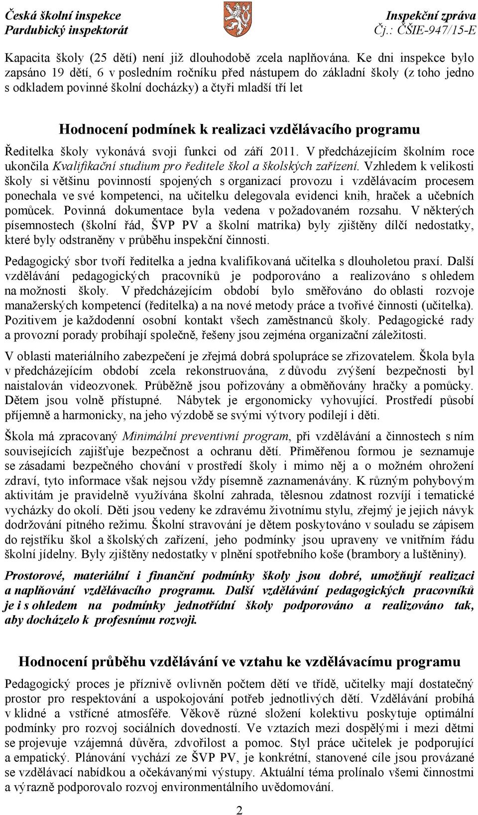 vzdělávacího programu Ředitelka školy vykonává svoji funkci od září 2011. V předcházejícím školním roce ukončila Kvalifikační studium pro ředitele škol a školských zařízení.