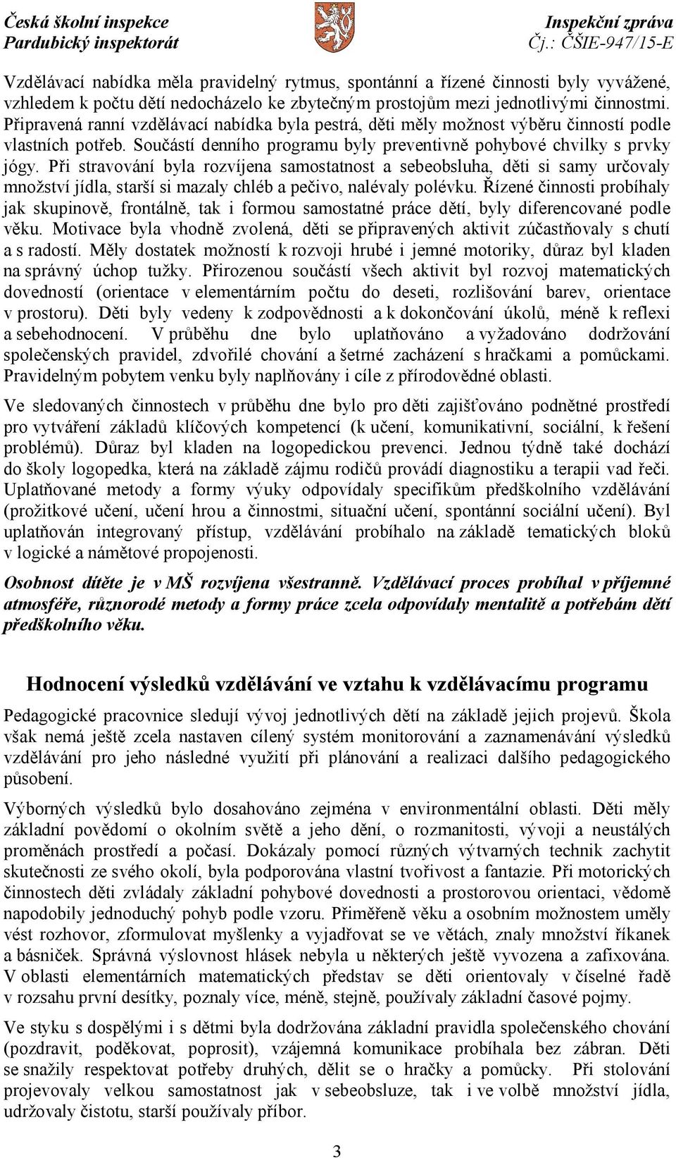 Při stravování byla rozvíjena samostatnost a sebeobsluha, děti si samy určovaly množství jídla, starší si mazaly chléb a pečivo, nalévaly polévku.