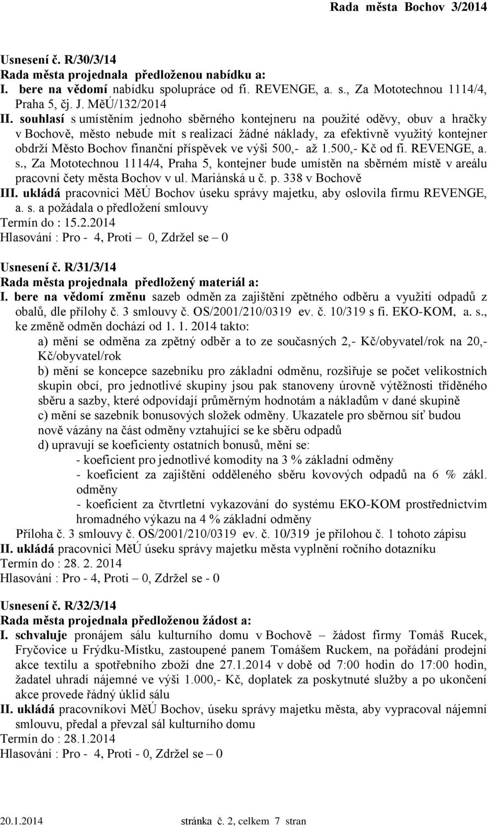 příspěvek ve výši 500,- až 1.500,- Kč od fi. REVENGE, a. s., Za Mototechnou 1114/4, Praha 5, kontejner bude umístěn na sběrném místě v areálu pracovní čety města Bochov v ul. Mariánská u č. p. 338 v Bochově III.