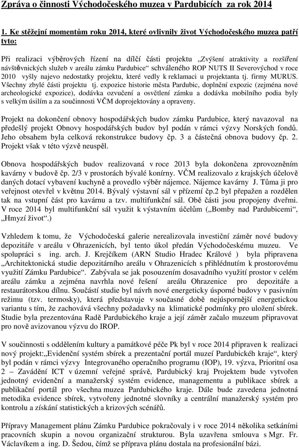 areálu zámku Pardubice schváleného ROP NUTS II Severovýchod v roce 2010 vyšly najevo nedostatky projektu, které vedly k reklamaci u projektanta tj. firmy MURUS. Všechny zbylé části projektu tj.