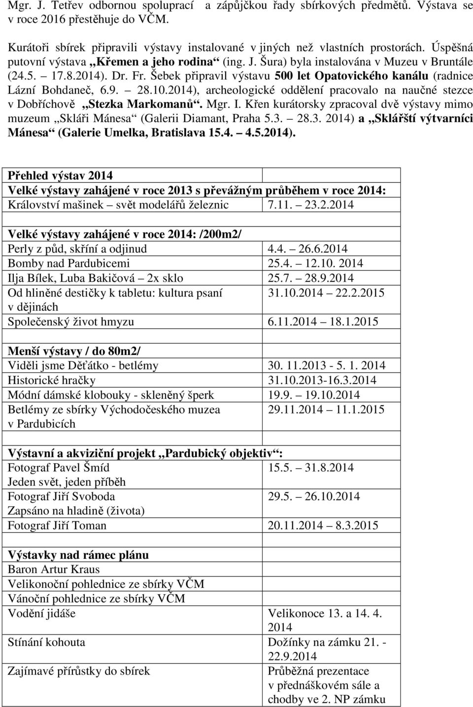 Šebek připravil výstavu 500 let Opatovického kanálu (radnice Lázní Bohdaneč, 6.9. 28.10.2014), archeologické oddělení pracovalo na naučné stezce v Dobříchově Stezka Markomanů. Mgr. I.