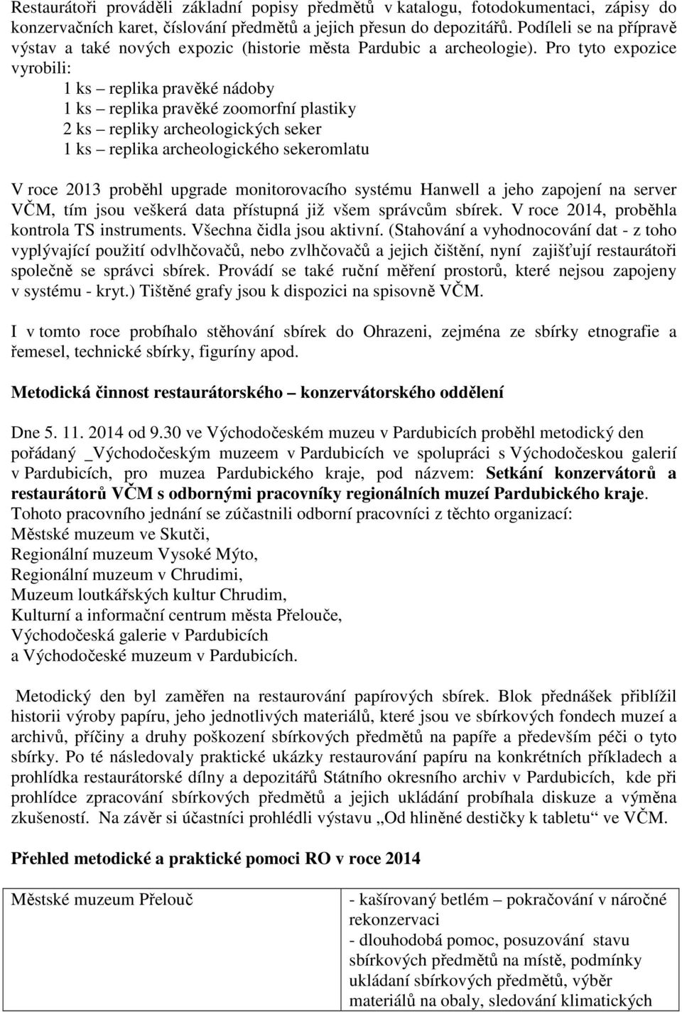 Pro tyto expozice vyrobili: 1 ks replika pravěké nádoby 1 ks replika pravěké zoomorfní plastiky 2 ks repliky archeologických seker 1 ks replika archeologického sekeromlatu V roce 2013 proběhl upgrade