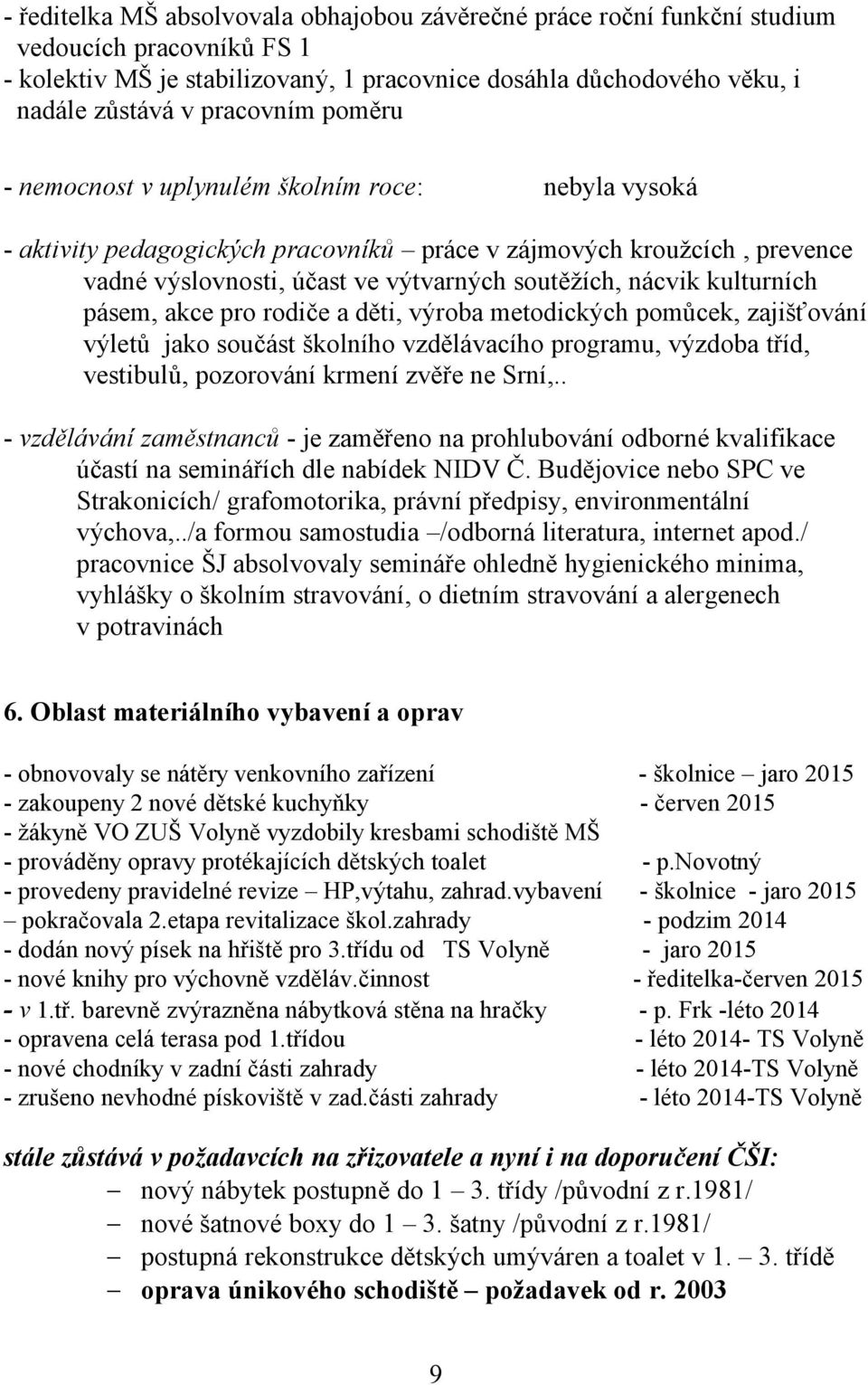 kulturních pásem, akce pro rodiče a děti, výroba metodických pomůcek, zajišťování výletů jako součást školního vzdělávacího programu, výzdoba tříd, vestibulů, pozorování krmení zvěře ne Srní,.