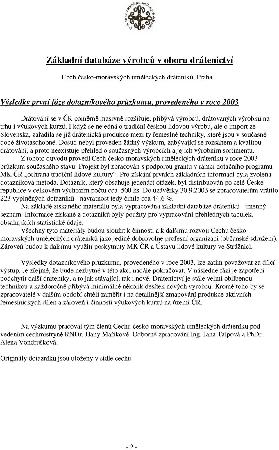 I když se nejedná o tradiní eskou lidovou výrobu, ale o import ze Slovenska, zaadila se již drátenická produkce mezi ty emeslné techniky, které jsou v souasné dob životaschopné.