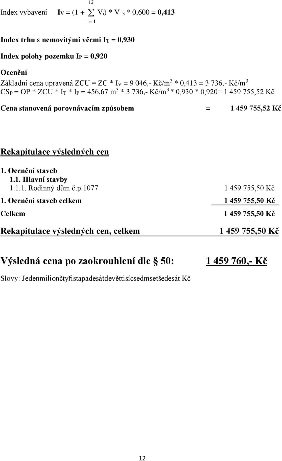 459 755,52 Kč Rekapitulace výsledných cen 1. Ocenění staveb 1.1. Hlavní stavby 1.1.1. Rodinný dům č.p.1077 1 459 755,50 Kč 1.