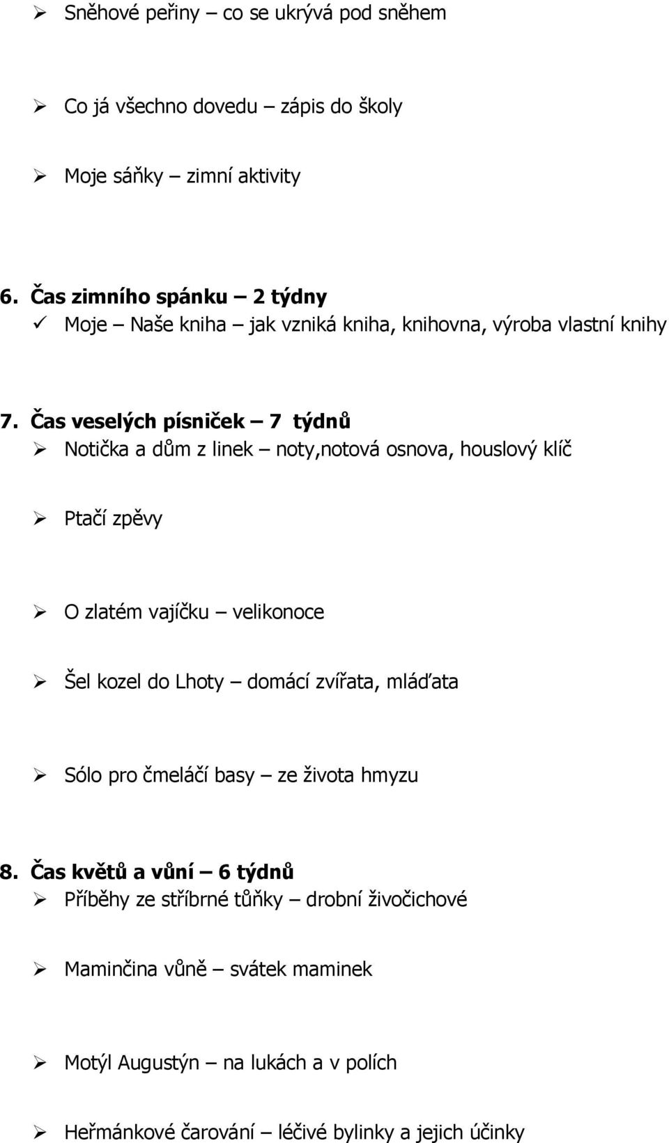 Čas veselých písniček 7 týdnů Notička a dům z linek noty,notová osnova, houslový klíč Ptačí zpěvy O zlatém vajíčku velikonoce Šel kozel do Lhoty