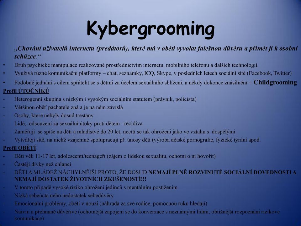 Vyuţívá různé komunikační platformy chat, seznamky, ICQ, Skype, v posledních letech sociální sítě (Facebook, Twitter) Podobné jednání s cílem spřátelit se s dětmi za účelem sexuálního sblíţení, a