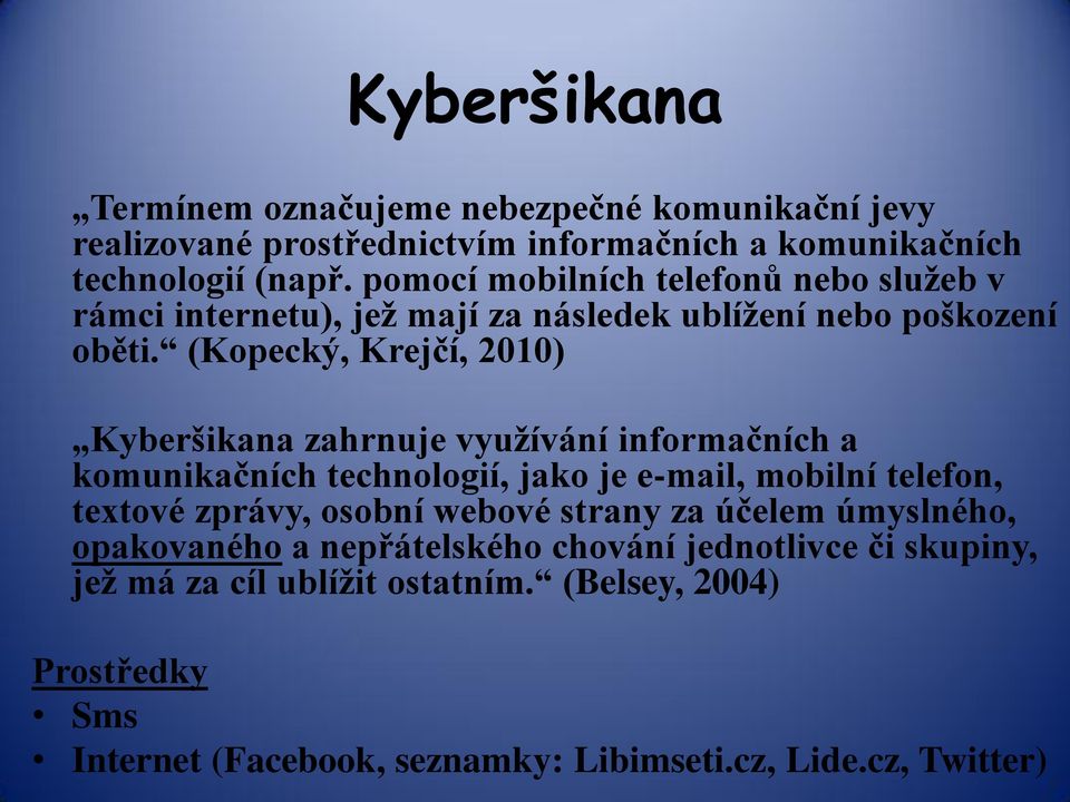 (Kopecký, Krejčí, 2010) Kyberšikana zahrnuje vyuţívání informačních a komunikačních technologií, jako je e-mail, mobilní telefon, textové zprávy, osobní
