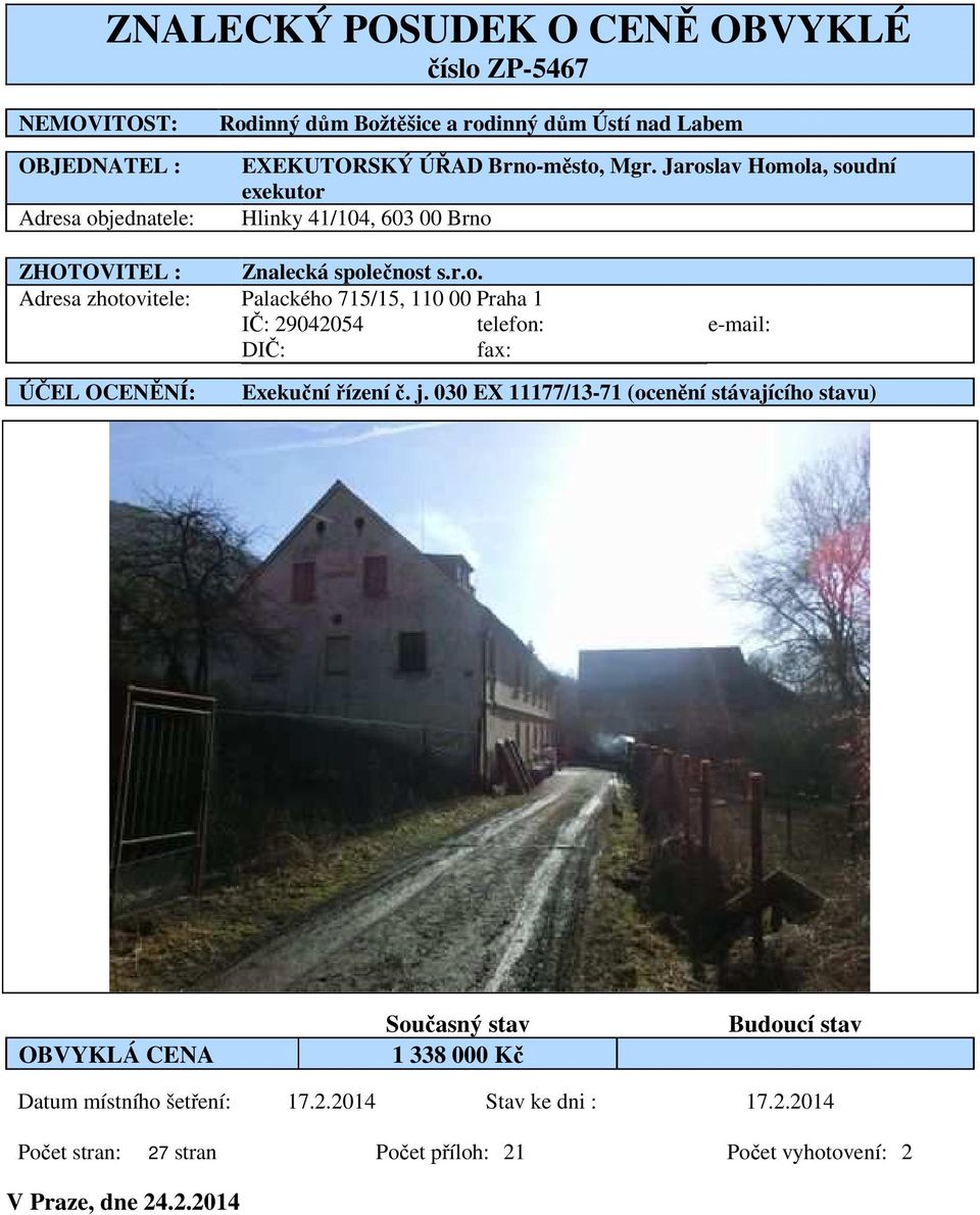 j. 030 EX 11177/13-71 (ocenění stávajícího stavu) OBVYKLÁ CENA Současný stav 1 338 000 Kč Budoucí stav Datum místního šetření: 17.2.