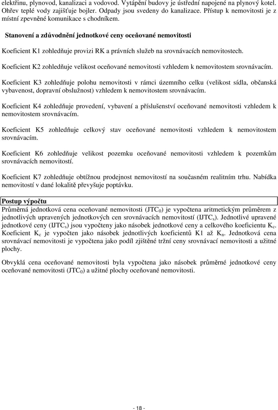 Stanovení a zdůvodnění jednotkové ceny oceňované nemovitosti Koeficient K1 zohledňuje provizi RK a právních služeb na srovnávacích nemovitostech.
