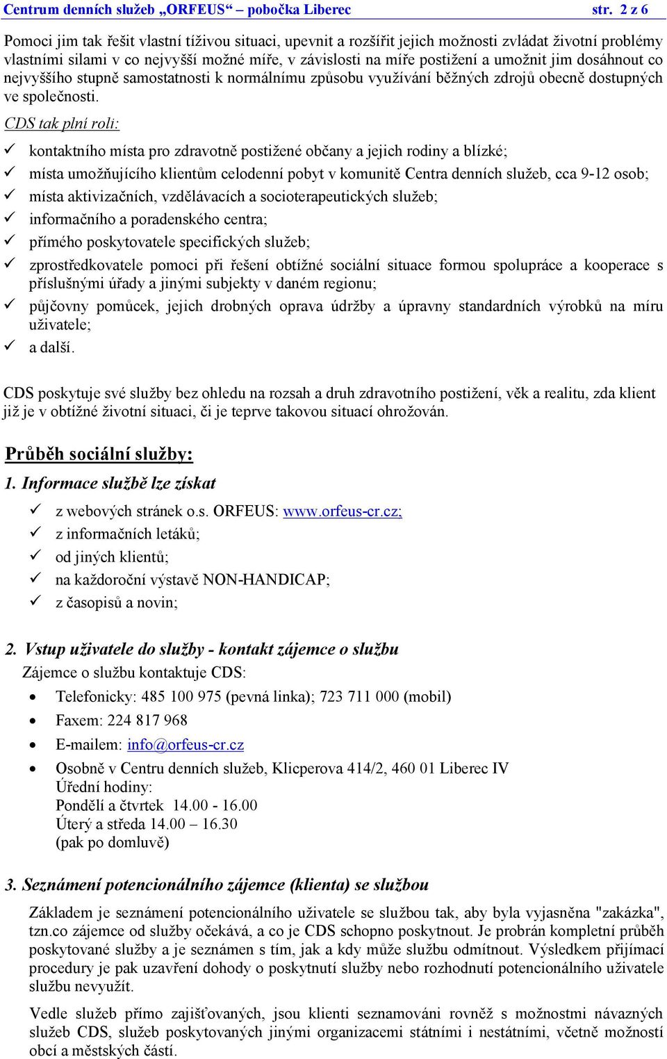 jim dosa hnout co nejvyssıho stupnč samostatnosti k norma lnımu zpu sobu vyuzıv an ı bčznych zdroju obecnč dostupnych ve spolecnosti.