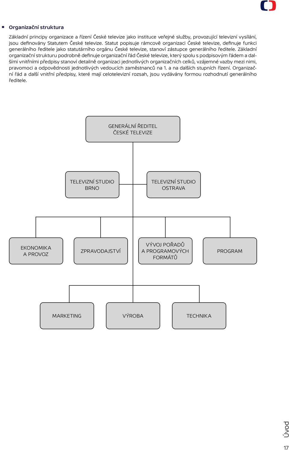 Základní organizační strukturu podrobně definuje organizační řád České televize, který spolu s podpisovým řádem a dalšími vnitřními předpisy stanoví detailně organizaci jednotlivých organizačních