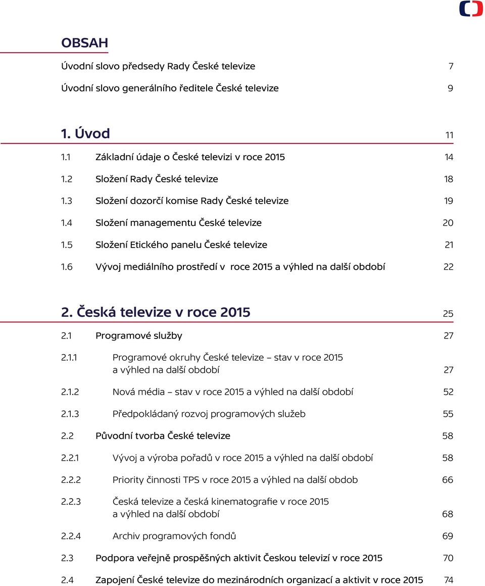 6 Vývoj mediálního prostředí v roce 2015 a výhled na další období 22 2. Česká televize v roce 2015 25 2.1 Programové služby 27 2.1.1 Programové okruhy České televize stav v roce 2015 a výhled na další období 27 2.